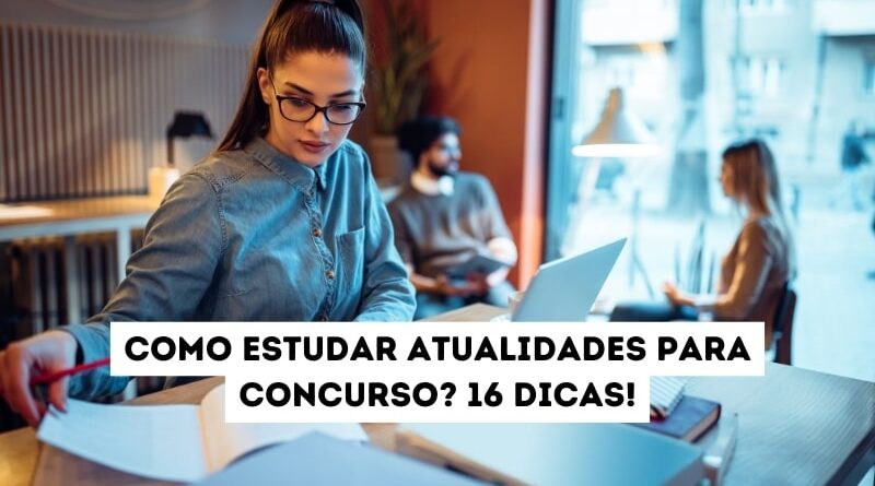 Como estudar atualidades para concurso?